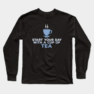 Start Your Day With a Cup of Tea Long Sleeve T-Shirt